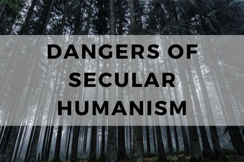 Dangers of Secular Humanism