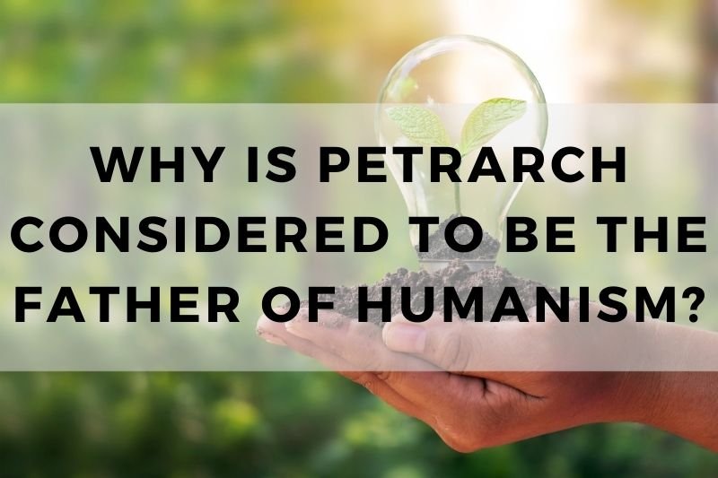 Why Is Petrarch Considered to Be the Father of Humanism