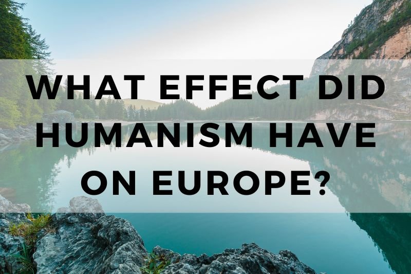 What Effect Did Humanism Have on Europe