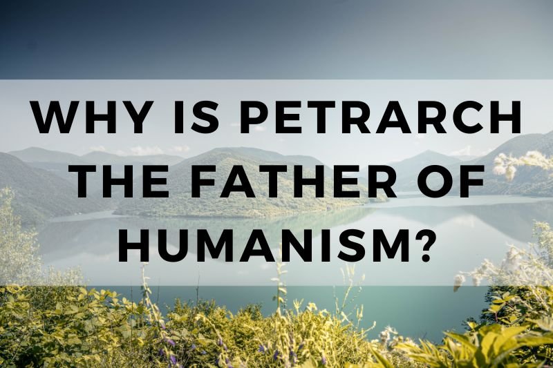 Why Is Petrarch the Father of Humanism